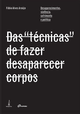DAS TÉCNICAS DE FAZER DESAPARECER CORPOS - DESAPARECIMENTOS, VIOLÊNCIA, SOFRIMENTO E POLÍTICA